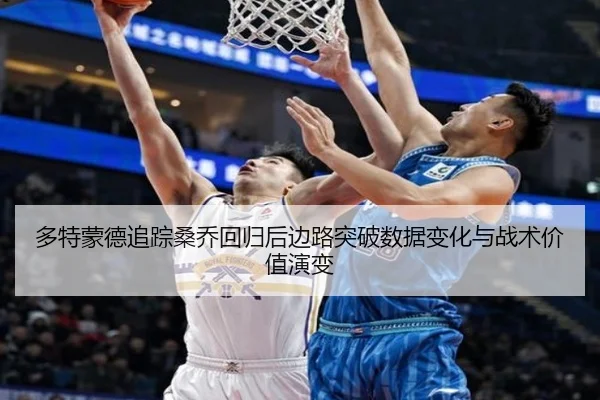 多特蒙德追踪桑乔回归后边路突破数据变化与战术价值演变