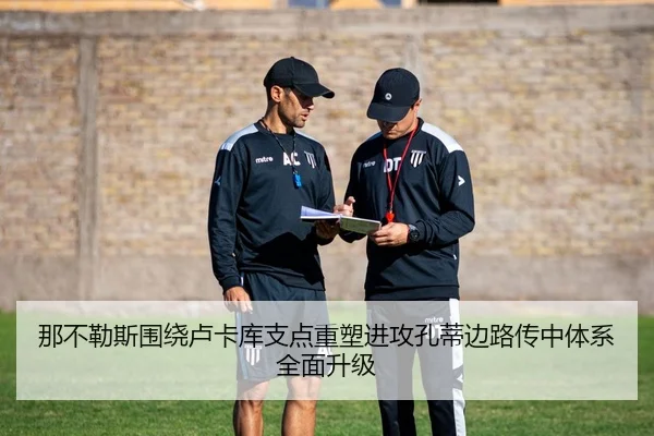 那不勒斯围绕卢卡库支点重塑进攻孔蒂边路传中体系全面升级